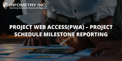 PROJECT WEB ACCESS(PWA) – PROJECT SCHEDULE MILESTONE REPORTING